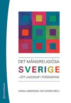 Det mångreligiösa Sverige: ett landskap i förändring - Daniel Andersson, Åke Sander
