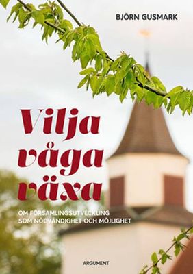 Vilja, våga, växa : om församlingsutveckling som nödvändighet och möjlighet