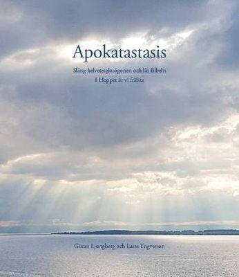Apokatastasis : släng helvetesglasögonen och läs Bibeln : i Hoppet är vi frälsta