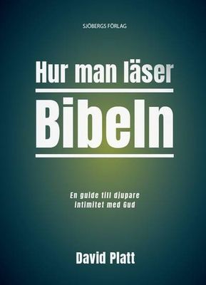 Hur man läser Bibeln - en guide till djupare intimitet med Gud