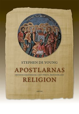 Apostlarnas religion: ortodox kristendom i det första århundradet - Stephen De Young