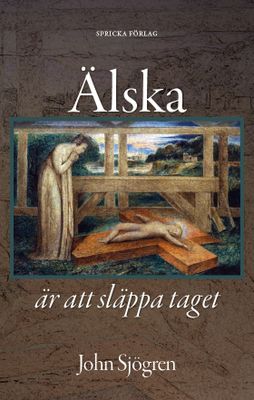 Älska är att släppa taget - Barn och föräldraskap i Bibel och litteratur - John Sjögren