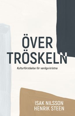 Över tröskeln - Kulturförståelse för vanliga kristna - Isak Nilsson, Henrik Steen