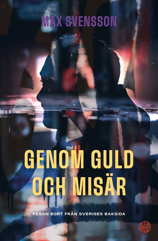 Genom guld och misär - resan bort från Sveriges baksida - Max Svensson