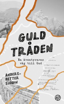 Guldtråden  - en äventyrares väg till Gud - Anders-Petter Sjödin