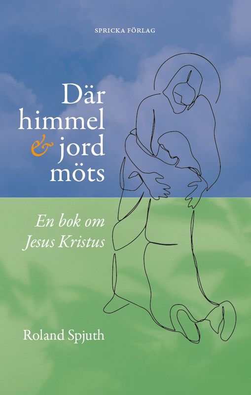 Där himmel och jord möts: En bok om Jesus Kristus - Roland Spjuth
