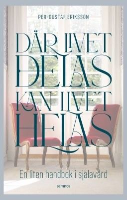 Där livet delas kan livet helas - En liten handbok i själavård - Per-Gustaf Eriksson