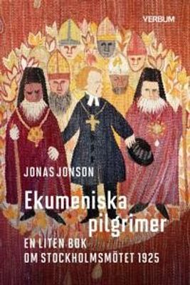 Ekumeniska pilgrimer: En liten bok om Stockholmsmötet 1925 - Jonas Jonson