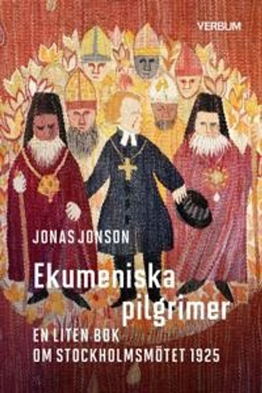 Ekumeniska pilgrimer: En liten bok om Stockholmsmötet 1925 - Jonas Jonson