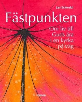 Fästpunkten: Om liv till Guds ära i en kyrka på väg - Jan Eckerdal