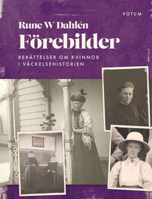 Förebilder: Berättelser om kvinnor i väckelsehistorien - Rune W Dahlén