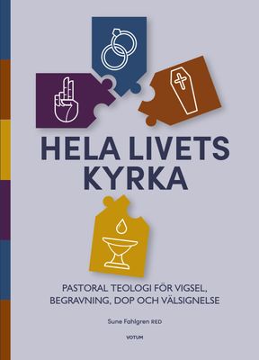 Hela livets kyrka - Pastoral teologi för vigsel, begravning, dop och välsignelse