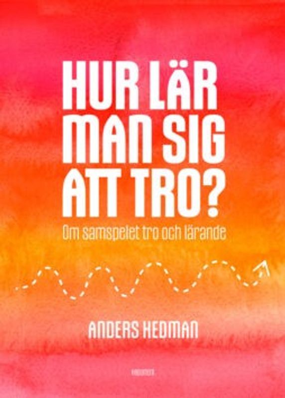 Hur lär man sig att tro? - Om samspelet tro och lärande - Anders Hedman