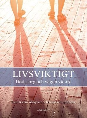 Livsviktigt - Död, sorg och vägen vidare - Karin Ahlqvist, Gustav Lundborg