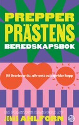 Prepperprästens beredskapsbok: så överlever du, gör gott & sprider hopp - Jonas Ahlforn