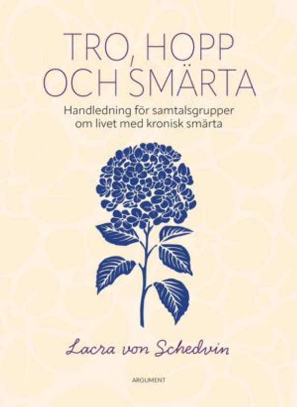 Tro, hopp och smärta - Handledning för samtalsgrupper om livet med kronisk smärta - Lacra von Schedvin