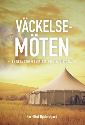Väckelsemöten - en resa genom Sveriges andliga historien - Per-Olof Hjälmefjord