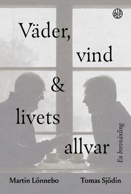 Väder, vind och livets allvar - En brevväxling - Martin Lönnebo och Tomas Sjödin