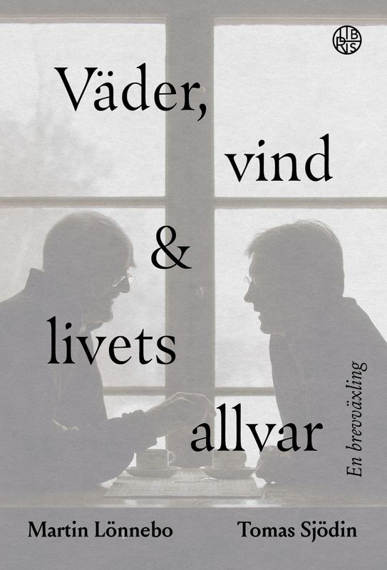 Väder, vind och livets allvar - En brevväxling - Martin Lönnebo och Tomas Sjödin