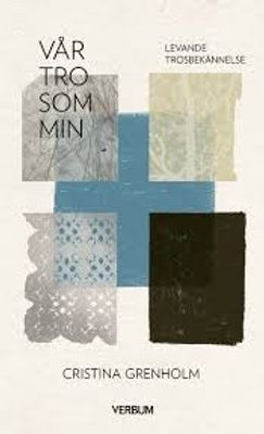 Vår tro som min: levande trosbekännelse - Christina Grenholm