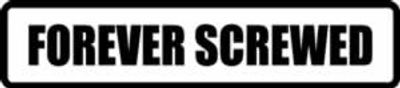 "FOREVER SCREWED"  300x65mm