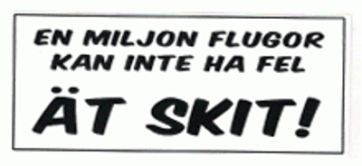 "En miljon flugor kan inte ha fel" 70x30mm