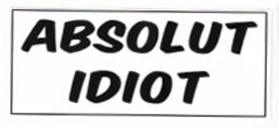 "ABSOLUT IDIOT" 70x30mm