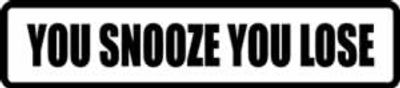 "YOU SNOOZE YOU LOSE" 150x33mm