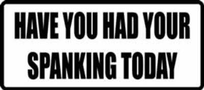 "HAD YOUR SPANKING..." 200x88mm