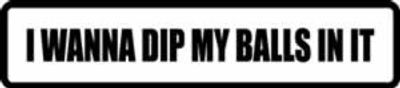 "DIP MY BALLS..."  300x65mm