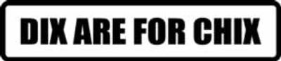 "DIX ARE FOR CHIX" 600x130mm