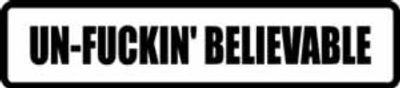 "UN-FUCKIN` BELIVABLE" 300x65mm