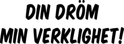 "Din dröm min verklighet" (626x226mm)