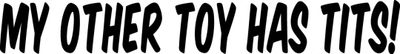 "My other toy has tits" (495x66mm)