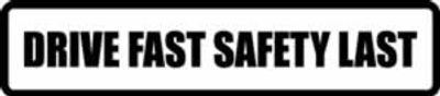 "DRIVE FAST SAFETY LAST" 150x33mm