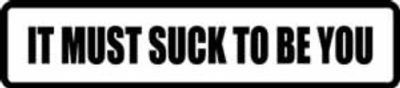 "IT MUST SUCK..." 150x33mm