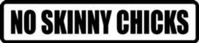 "NO SKINNY CHICKS" 600x130mm