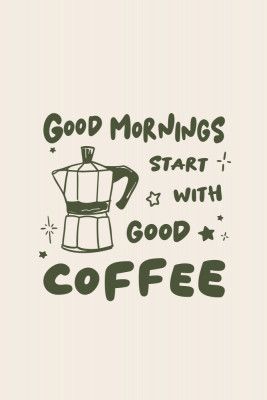 Good Mornings Start With Good Coffee