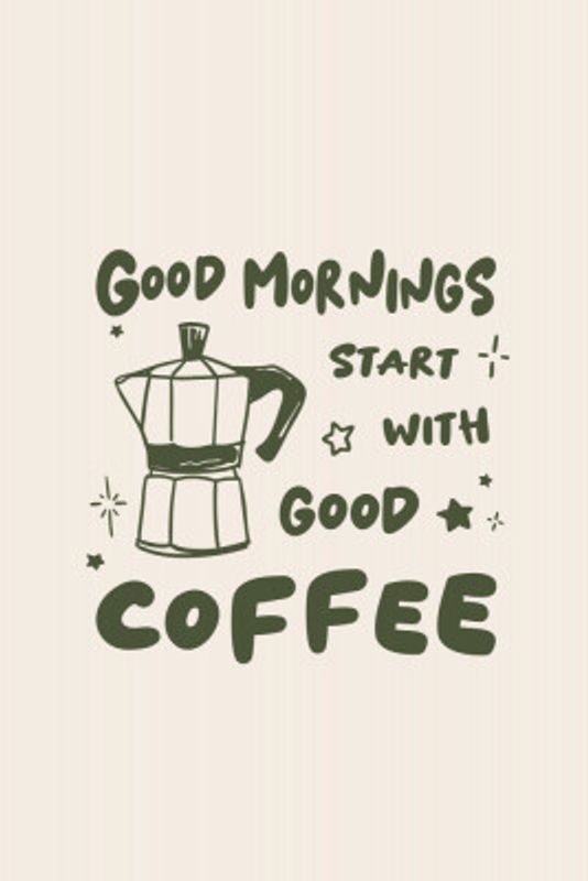 Good Mornings Start With Good Coffee