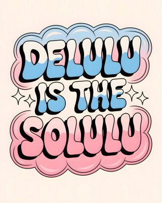 Delulu Is the Solulu