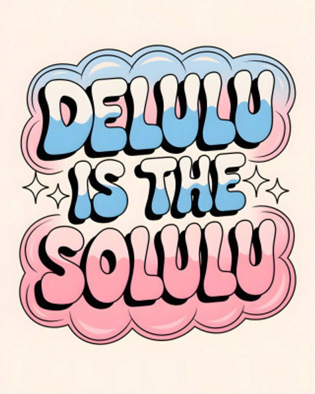 Delulu Is the Solulu