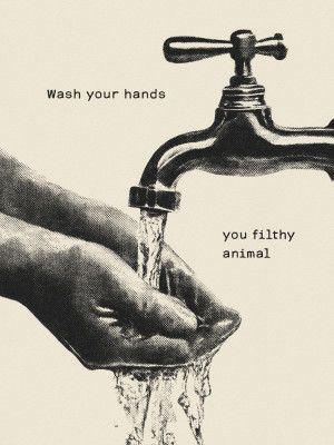 Wash Your Hands You Filthy Animal