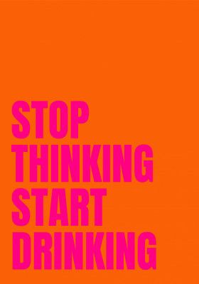Stop Thinking Start Drinking