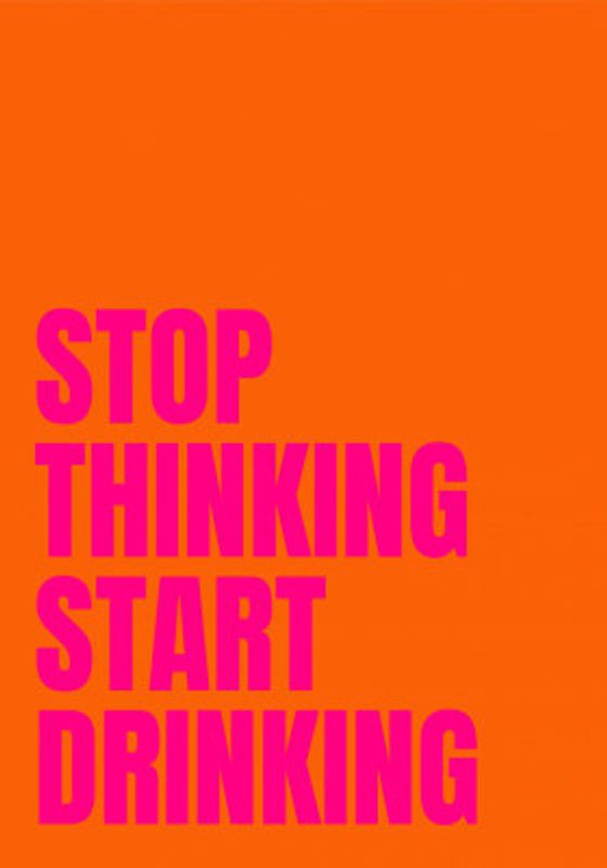 Stop Thinking Start Drinking