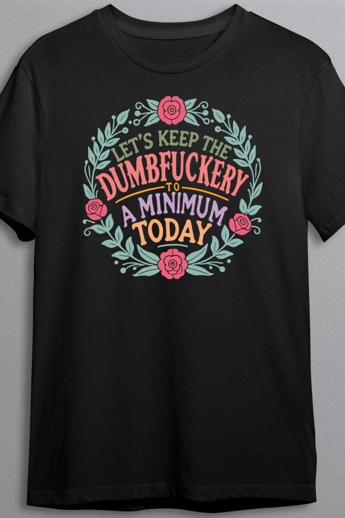 Let's keep the dumbfuckery to a minimum - T-shirt (Dam S)